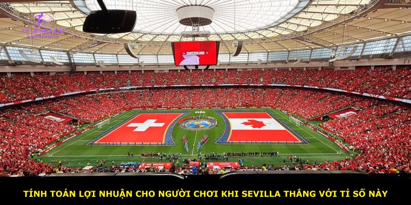 Tính toán lợi nhuận cho người chơi khi Sevilla thắng với tỉ số này