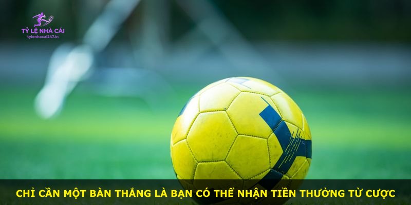 Chỉ cần một bàn thắng là bạn có thể nhận tiền thưởng từ cược