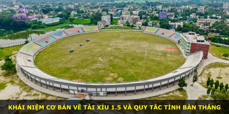 Khái niệm cơ bản về Tài Xỉu 1.5 và quy tắc tính bàn thắng
