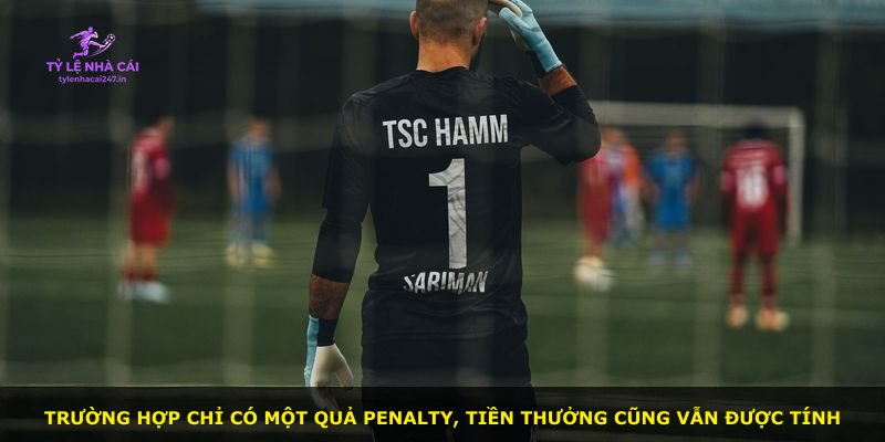 Trường hợp chỉ có một quả penalty, tiền thưởng cũng vẫn được tính