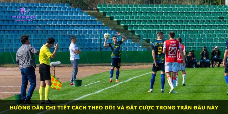 Hướng dẫn chi tiết cách theo dõi và đặt cược trong trận đấu này