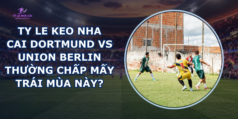 ty le keo nha cai Dortmund vs Union Berlin