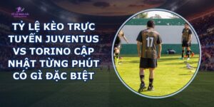 tỷ lệ kèo trực tuyến Juventus vs Torino