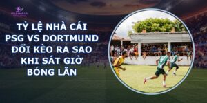 tỷ lệ nhà cái PSG vs Dortmund